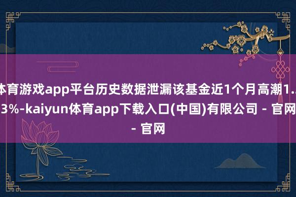 体育游戏app平台历史数据泄漏该基金近1个月高潮1.23%-kaiyun体育app下载入口(中国)有限公司 - 官网