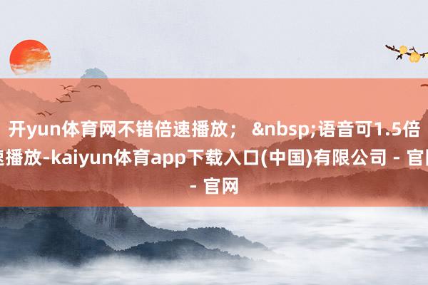 开yun体育网不错倍速播放; 语音可1.5倍速播放-kaiyun体育app下载入口(中国)有限公司 - 官网