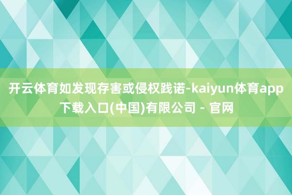 开云体育如发现存害或侵权践诺-kaiyun体育app下载入口(中国)有限公司 - 官网