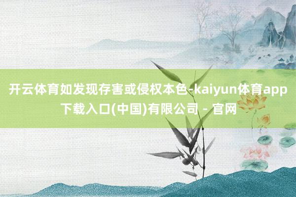 开云体育如发现存害或侵权本色-kaiyun体育app下载入口(中国)有限公司 - 官网