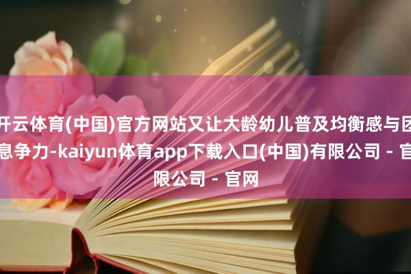 开云体育(中国)官方网站又让大龄幼儿普及均衡感与团队息争力-kaiyun体育app下载入口(中国)有限公司 - 官网